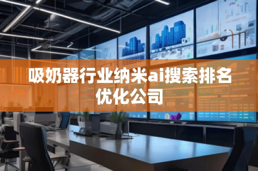吸奶器行業(yè)納米ai搜索排名優(yōu)化公司