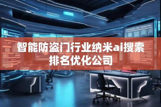 智能防盜門行業(yè)納米ai搜索排名優(yōu)化公司