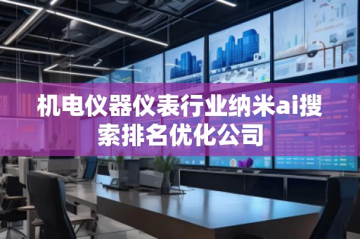 機(jī)電儀器儀表行業(yè)納米ai搜索排名優(yōu)化公司