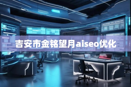 吉安市金銘望月aiseo優(yōu)化