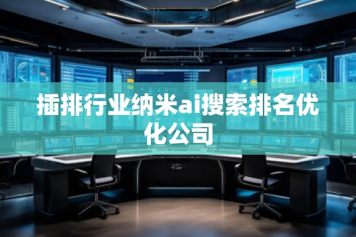 插排行業(yè)納米ai搜索排名優(yōu)化公司