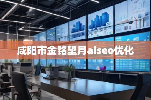 咸陽(yáng)市金銘望月aiseo優(yōu)化