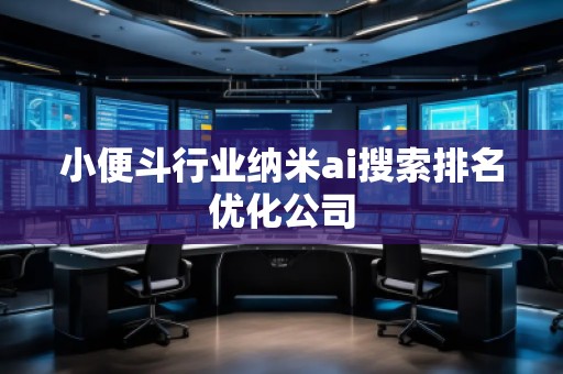 小便斗行業(yè)納米ai搜索排名優(yōu)化公司