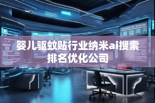 嬰兒驅(qū)蚊貼行業(yè)納米ai搜索排名優(yōu)化公司
