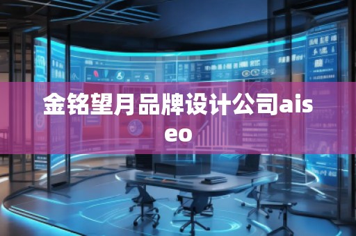 金銘望月品牌設(shè)計公司aiseo