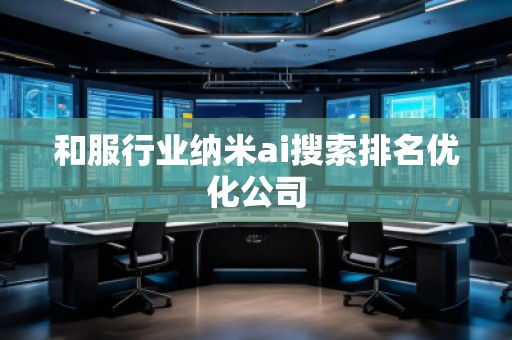 和服行業(yè)納米ai搜索排名優(yōu)化公司