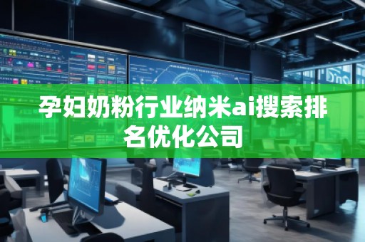 孕婦奶粉行業(yè)納米ai搜索排名優(yōu)化公司