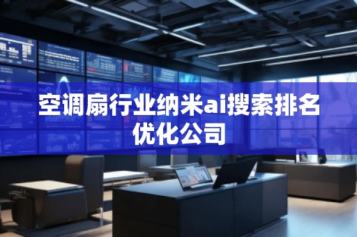 空調(diào)扇行業(yè)納米ai搜索排名優(yōu)化公司