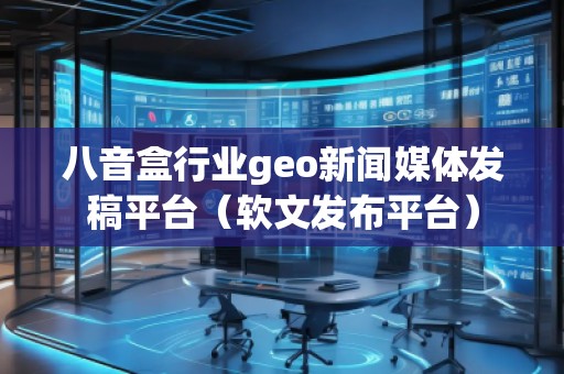 八音盒行業(yè)geo新聞媒體發(fā)稿平臺（軟文發(fā)布平臺）