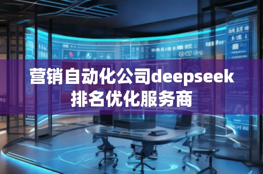 營銷自動化公司deepseek排名優(yōu)化服務(wù)商