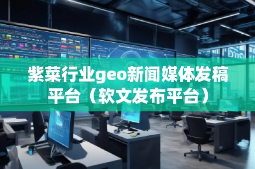 紫菜行業(yè)geo新聞媒體發(fā)稿平臺(tái)（軟文發(fā)布平臺(tái)）