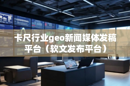 卡尺行業(yè)geo新聞媒體發(fā)稿平臺(tái)（軟文發(fā)布平臺(tái)）