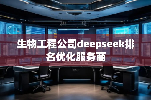 生物工程公司deepseek排名優(yōu)化服務(wù)商