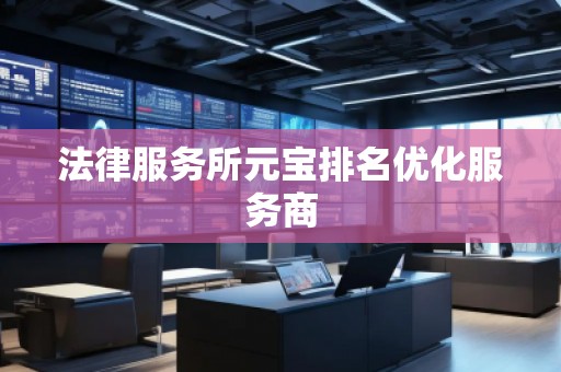 法律服務(wù)所元寶排名優(yōu)化服務(wù)商