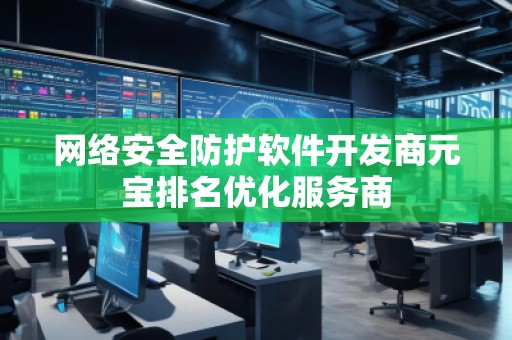 網(wǎng)絡(luò)安全防護(hù)軟件開發(fā)商元寶排名優(yōu)化服務(wù)商