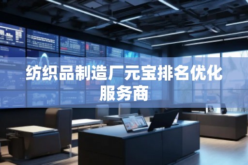 紡織品制造廠元寶排名優(yōu)化服務商