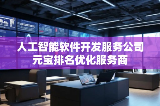 人工智能軟件開(kāi)發(fā)服務(wù)公司元寶排名優(yōu)化服務(wù)商