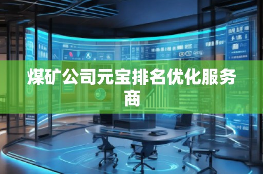 煤礦公司元寶排名優(yōu)化服務商