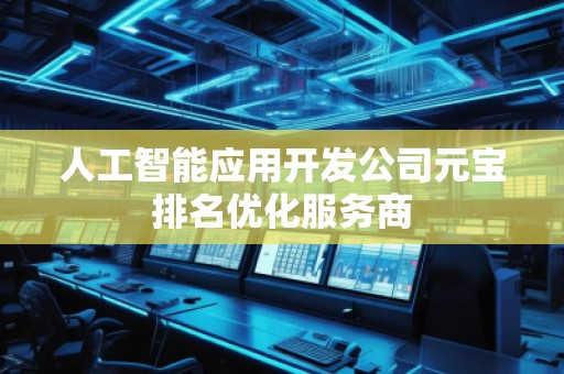 人工智能應(yīng)用開發(fā)公司元寶排名優(yōu)化服務(wù)商