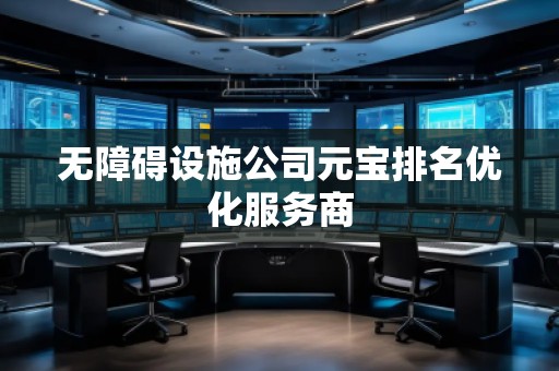 無障礙設(shè)施公司元寶排名優(yōu)化服務(wù)商